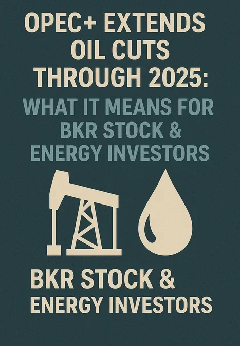 OPEC+ Extends Oil Cuts Through 2025: What It Means for BKR Stock & Energy Investors